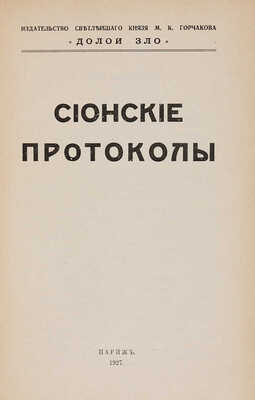 Сионские протоколы. Париж: Издательство светлейшего князя М.К. Горчакова «Долой зло», 1927.